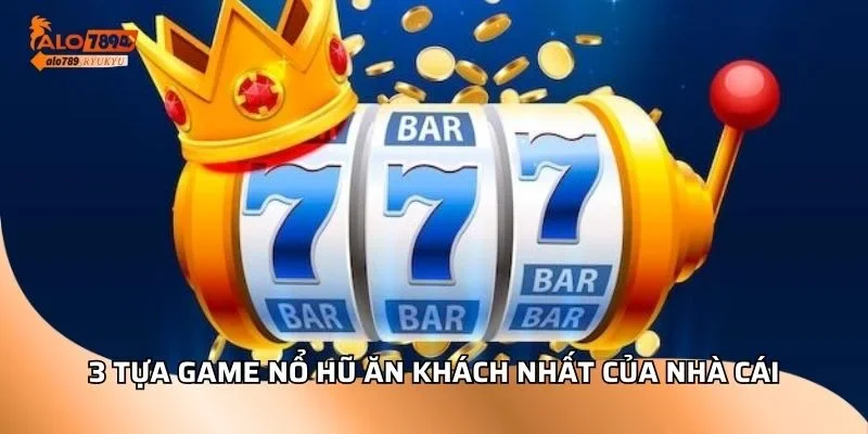 3 tựa game nổ hũ ăn khách nhất của nhà cái