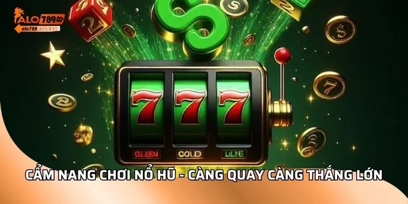 Cẩm nang chơi nổ hũ - Càng quay càng thắng lớn