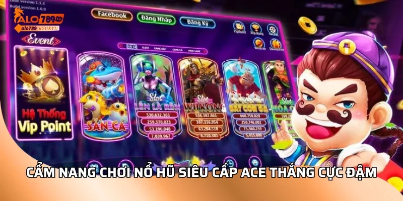 Cẩm nang chơi nổ hũ siêu cấp ACE thắng cực đậm