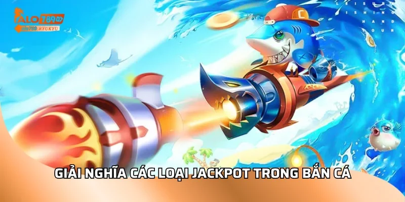 Giải nghĩa các loại jackpot trong bắn cá