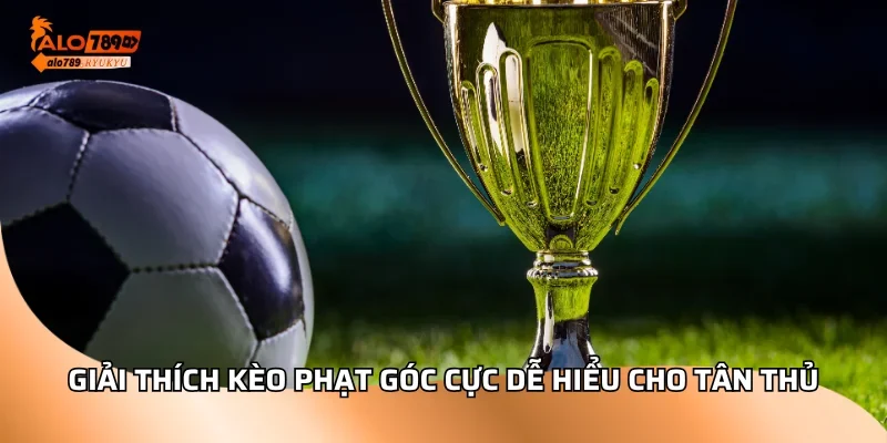 Giải thích kèo phạt góc cực dễ hiểu cho tân thủ