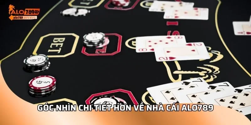 Góc nhìn chi tiết hơn về nhà cái ALO789