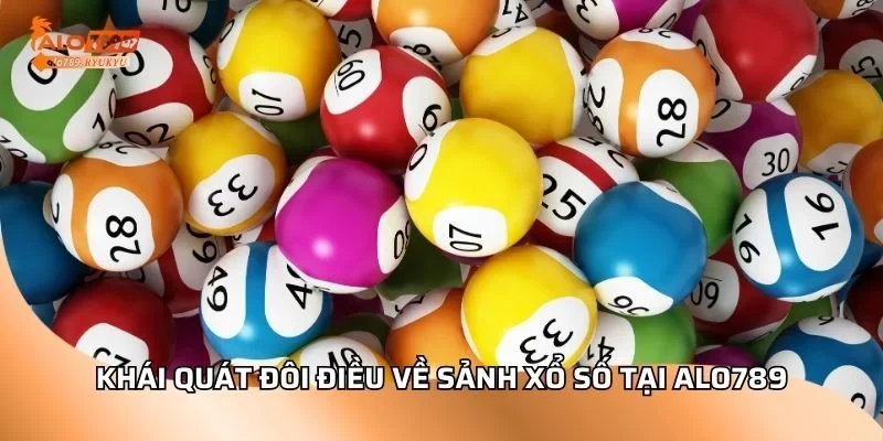 Khái quát đôi điều về sảnh xổ số tại ALO789
