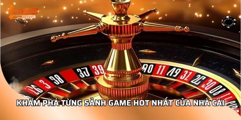 Khám phá từng sảnh game hot nhất của nhà cái