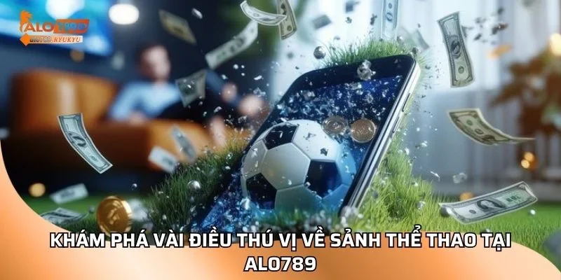 Khám phá vài điều thú vị về sảnh thể thao tại ALO789