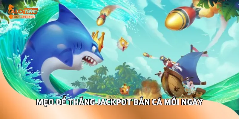 Mẹo để thắng jackpot bắn cá mỗi ngày