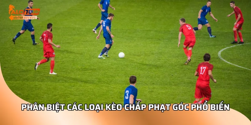 Phân biệt các loại kèo chấp phạt góc phổ biến
