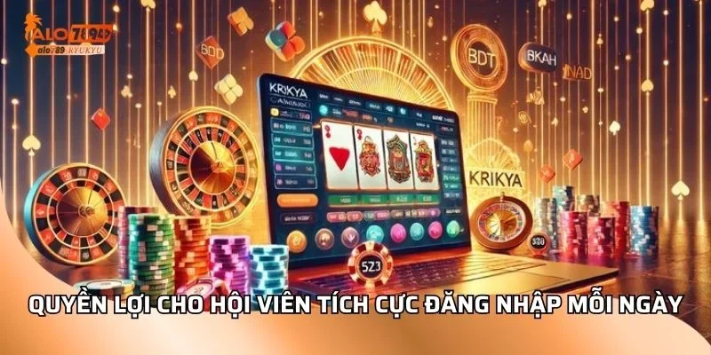 Quyền lợi cho hội viên tích cực đăng nhập mỗi ngày