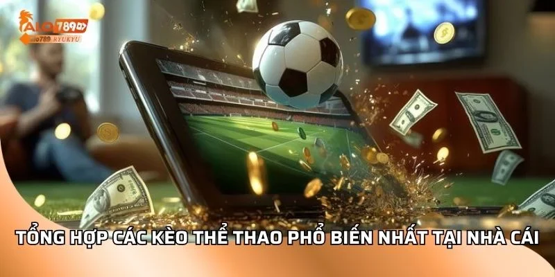 Tổng hợp các kèo thể thao phổ biến nhất tại nhà cái