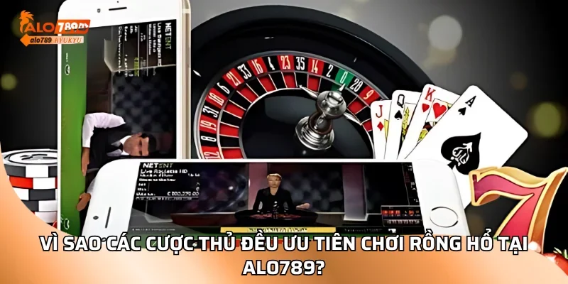 Vì sao các cược thủ đều ưu tiên chơi rồng hổ tại ALO789?